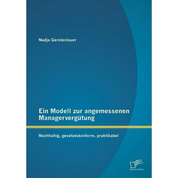Ein Modell zur angemessenen Managervergütung : Nachhaltig, gesetzeskonform, praktikabel (Paperback)