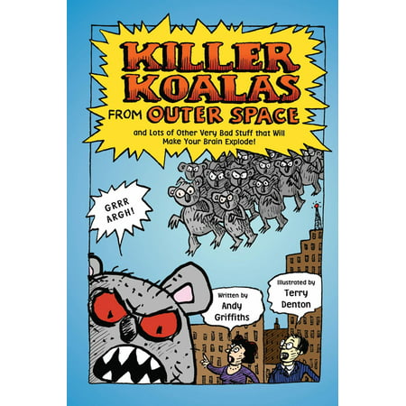 Killer Koalas from Outer Space and Lots of Other Very Bad Stuff that Will Make Your Brain Explode! - eBook