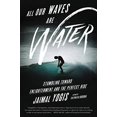 thumbnail image 1 of All Our Waves Are Water: Stumbling Toward Enlightenment and the Perfect Ride, 1 of 1