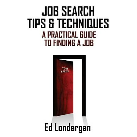 Job Search Tips & Techniques : A Practical Guide to Finding a (Best Job Search Techniques)