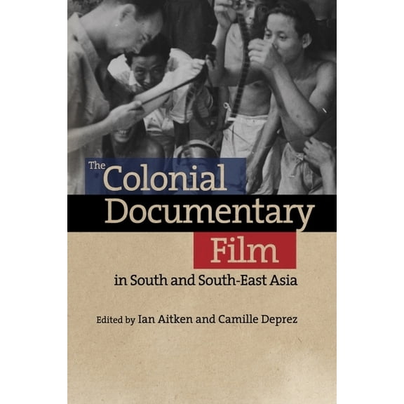 The Colonial Documentary Film in South and South-East Asia, (Paperback)