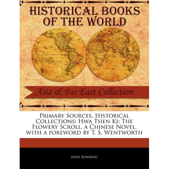 Primary Sources, Historical Collections: Hwa Tsien KI: The Flowery Scroll, a Chinese Novel (Paperback)
