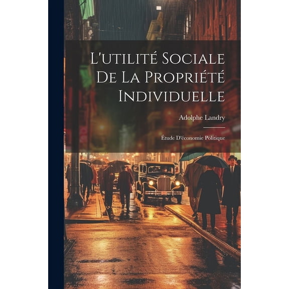 L'utilité Sociale De La Propriété Individuelle: Étude D'économie Politique (Paperback)