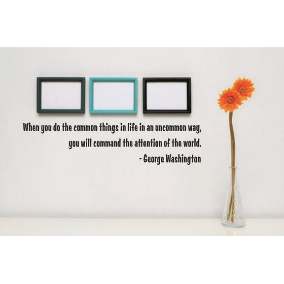 Wall Sticker Decal : When you do the common things in life in an uncommon way, you command the attention of the world Quote 5 x 24