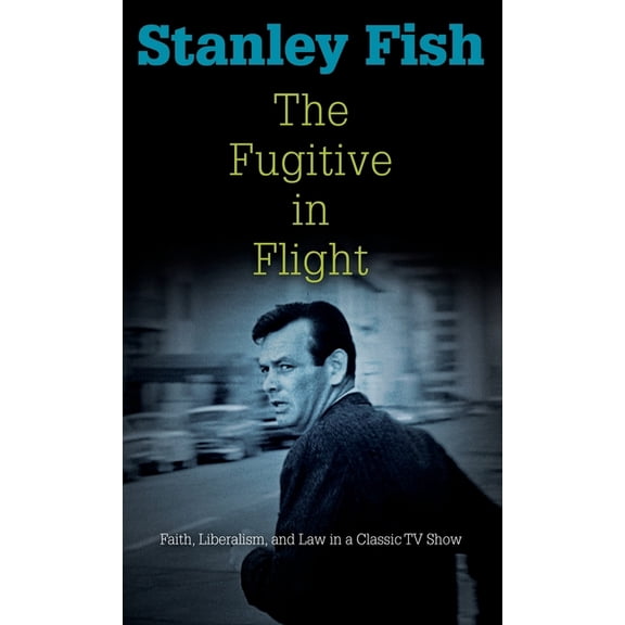 Personal Takes The Fugitive in Flight: Faith, Liberalism, and Law in a Classic TV Show, (Hardcover)