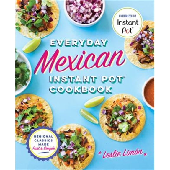 Pre-Owned Everyday Mexican Instant Pot Cookbook: Regional Classics Made Fast and Simple (Paperback) 1641522194 9781641522199