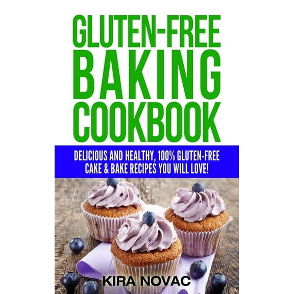 Gluten-Free Recipes Guide, Celiac Diseas Gluten-Free Baking Cookbook: Delicious and Healthy, 100% Gluten-Free Cake &amp; Bake Recipes You Will Love, Book 2, (Hardcover)