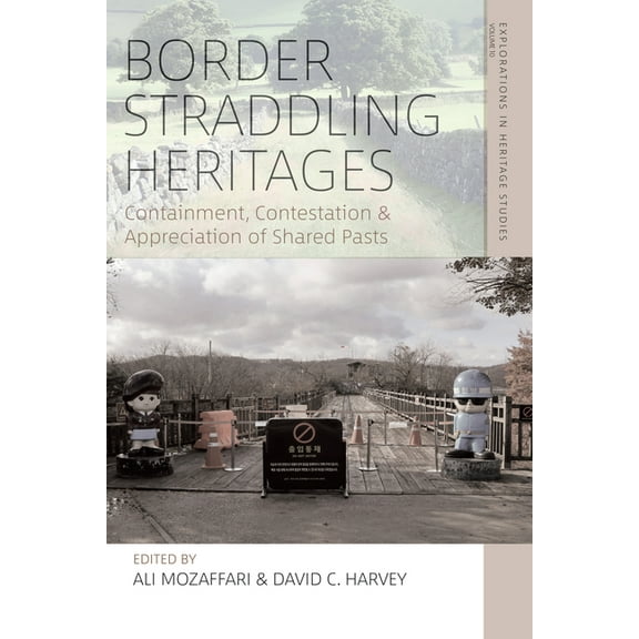 Explorations in Heritage Studies Border Straddling Heritages: Containment, Contestation, and Appreciation of Shared Pasts, Book 10, (Hardcover)