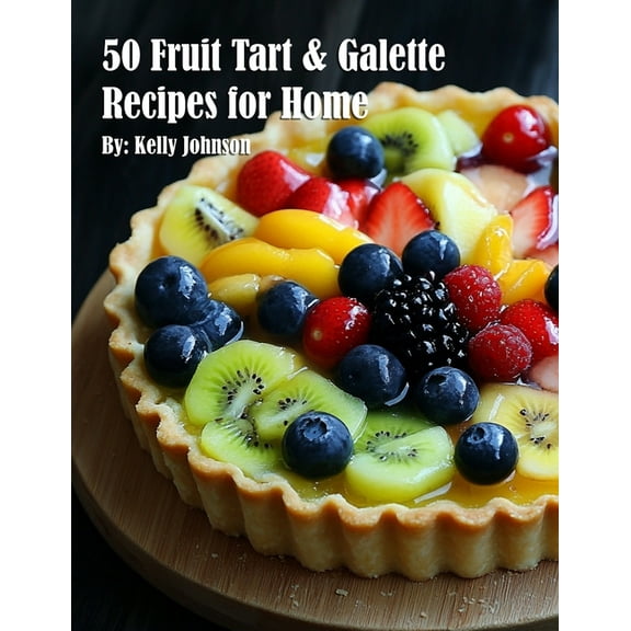 50 Fruit Tart & Galette Recipes for Home, (Paperback)