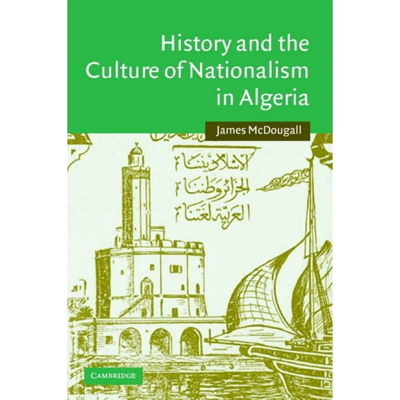 Cambridge Middle East Studies History and the Culture of Nationalism in Algeria, Book 24, (Hardcover)