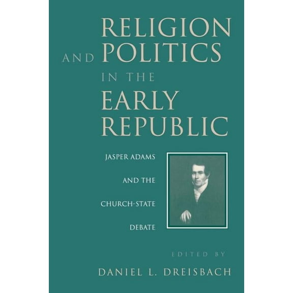Religion and Politics in the Early Republic: Jasper Adams and the Church-State Debate, (Paperback)