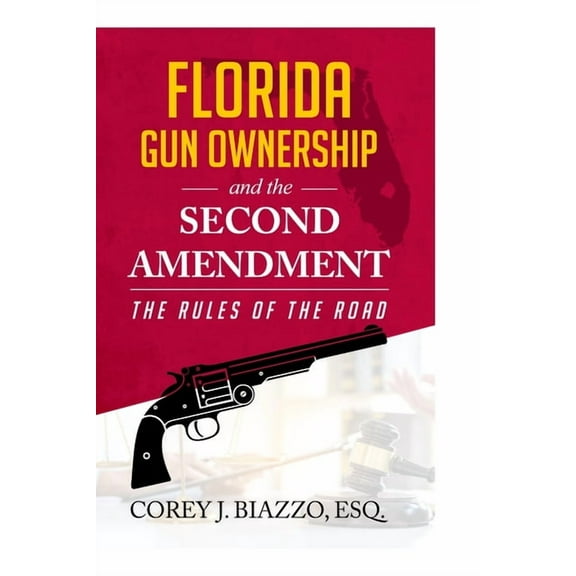 Florida Gun Ownership and the Second Amendment: The Rules of the Road (Paperback) by Corey John Biazzo Esq