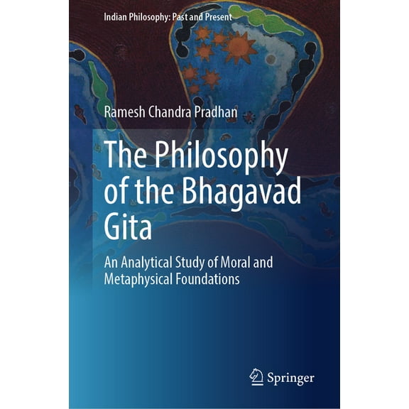 Indian Philosophy: Past and Present The Philosophy of the Bhagavad Gita: An Analytical Study of Moral and Metaphysical Foundations, (Hardcover)