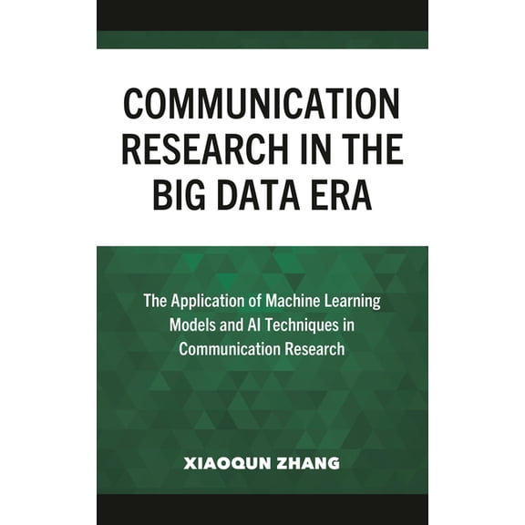 Communication Research in the Big Data Era: The Application of Machine Learning Models and AI Techniques in Communicatio, (Hardcover)