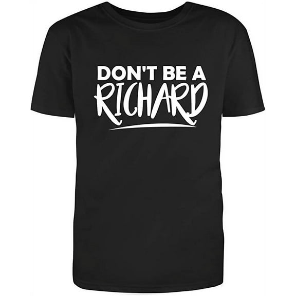 Don't Be a Richard Adult Humor Sarcastic Funny Unisex Black T Shirt