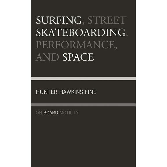 Surfing, Street Skateboarding, Performance, and Space: On Board Motility, (Hardcover)