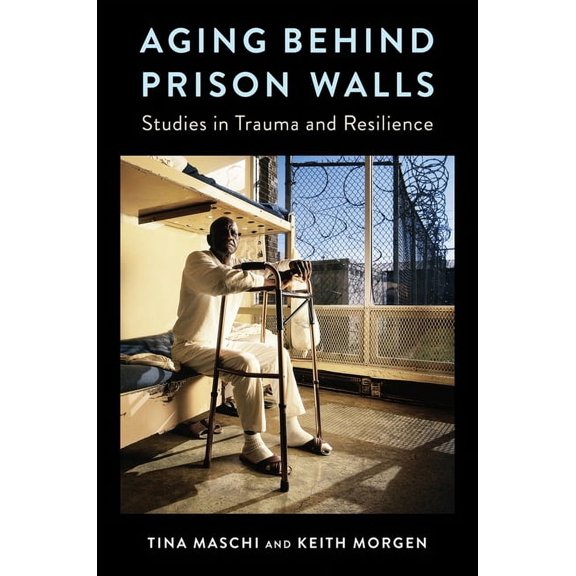 Aging Behind Prison Walls: Studies in Trauma and Resilience, (Hardcover)