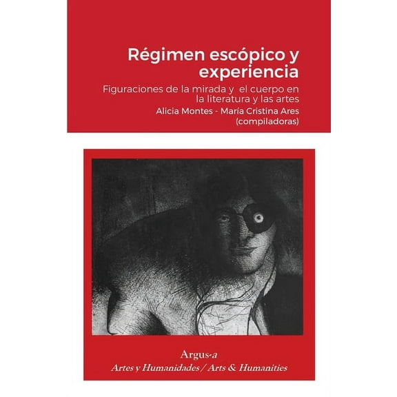 Régimen escópico y experiencia.: Figuraciones de la mirada y el cuerpo en la literatura y las artes, (Paperback)