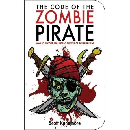 The Code of the Zombie Pirate : How to Become an Undead Master of the High Seas