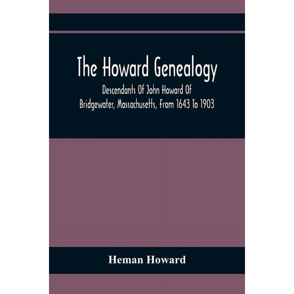 The Howard Genealogy: Descendants Of John Howard Of Bridgewater, Massachusetts, From 1643 To 1903, (Paperback)