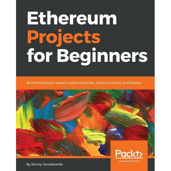 Ethereum Projects for Beginners: Build blockchain-based cryptocurrencies, smart contracts, and DApps, (Paperback)
