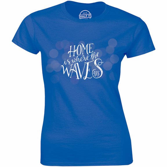 Home Is Where The Waves Are Surf Quote Funny Gift Women's Slogan T-Shirt