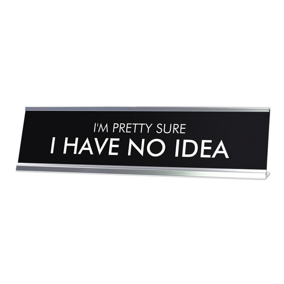I'M PRETTY SURE I HAVE NO IDEA Novelty Desk Sign