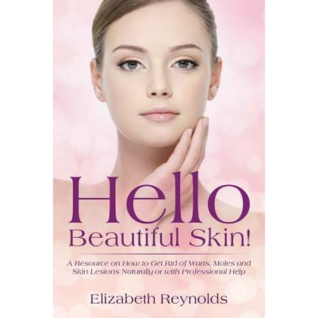 Hello Beautiful Skin! : A Resource on How to Get Rid of Warts, Moles and Skin Lesions Naturally or with Professional (Best Way To Get Rid Of Kidney Stones Naturally)