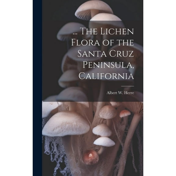 ... The Lichen Flora of the Santa Cruz Peninsula, California (Hardcover)