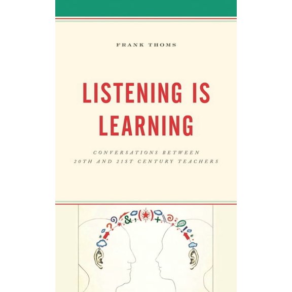 Listening Is Learning: Conversations Between 20th and 21st Century Teachers, (Paperback)