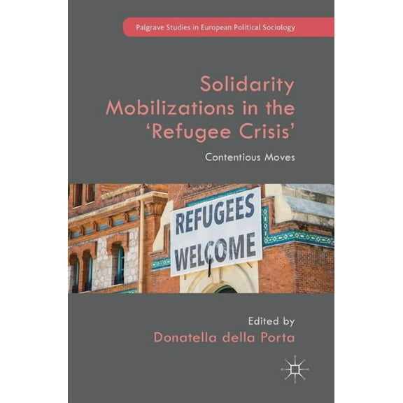 Palgrave Studies in European Political S Solidarity Mobilizations in the 'Refugee Crisis': Contentious Moves, (Hardcover)
