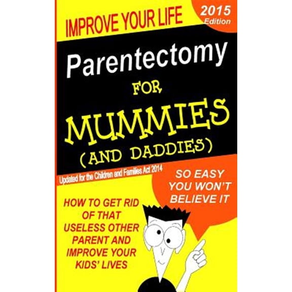 Pre-Owned Parentectomy For Mummies (and Daddies): How to get rid of that unwanted other parent, stop access and get sole custody (Paperback)