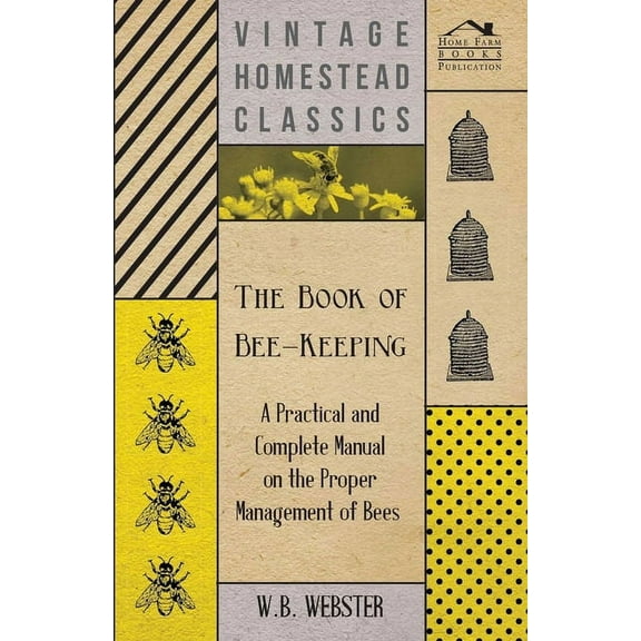 The Book of Bee-Keeping - A Practical and Complete Manual on the Proper Management of Bees, (Hardcover)