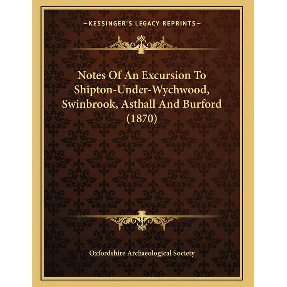 Notes Of An Excursion To Shipton-Under-Wychwood, Swinbrook, Asthall And Burford (1870), (Paperback)