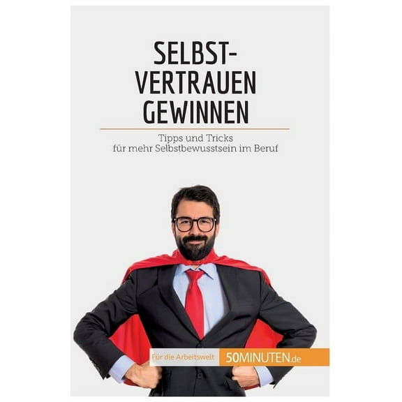 Selbstvertrauen gewinnen: Tipps und Tricks für mehr Selbstbewusstsein im Beruf, (Paperback)