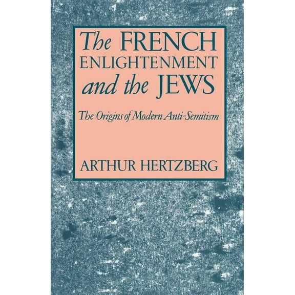 The French Enlightenment and the Jews: The Origins of Modern Anti-Semitism, (Paperback)