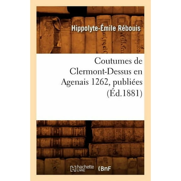Savoirs Et Traditions: Coutumes de Clermont-Dessus En Agenais 1262, Publiées (Éd.1881) (Paperback)