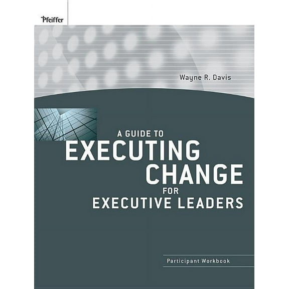 A Guide to Executing Change for Executive Leaders, (Paperback)