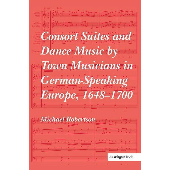 Consort Suites and Dance Music by Town Musicians in German-Speaking Europe, 1648-1700, (Paperback)