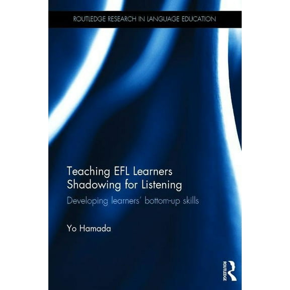 Routledge Research in Language Education Teaching EFL Learners Shadowing for Listening: Developing Learners' Bottom-Up Skills, (Hardcover)