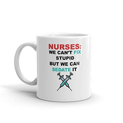 Nurses: We Can't Fix Stupid But We Can Sedate It Funny Novelty Humor 11oz White Ceramic Glass Coffee Tea Mug Cup