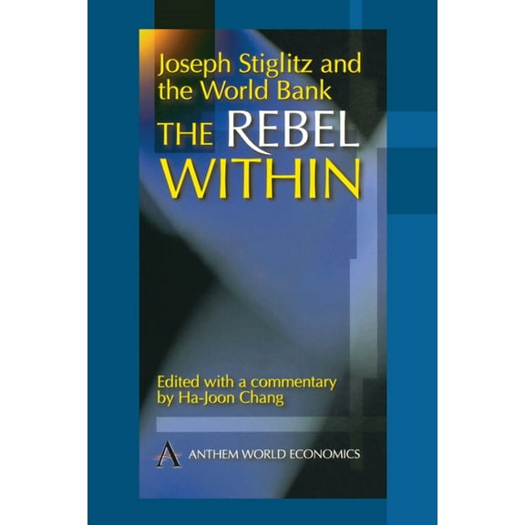Joseph Stiglitz and the World Bank: The Rebel Within, (Paperback)