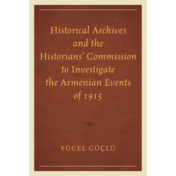 Historical Archives and the Historians' Commission to Investigate the Armenian Events of 1915, (Paperback)