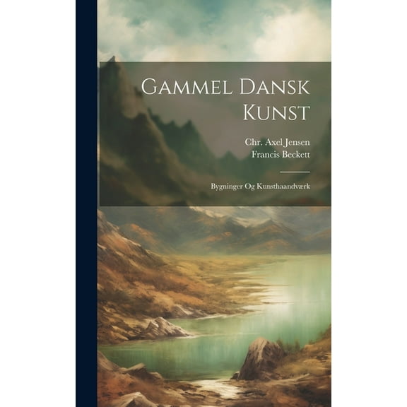 Gammel Dansk Kunst: Bygninger Og Kunsthaandværk (Hardcover)