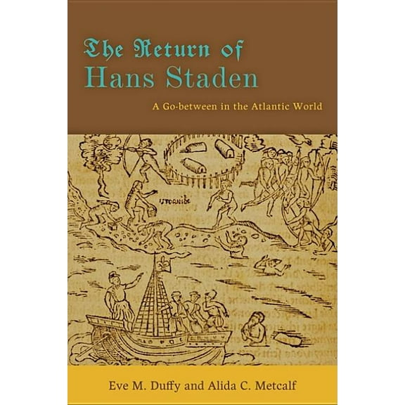 The Return of Hans Staden: A Go-Between in the Atlantic World, (Paperback)
