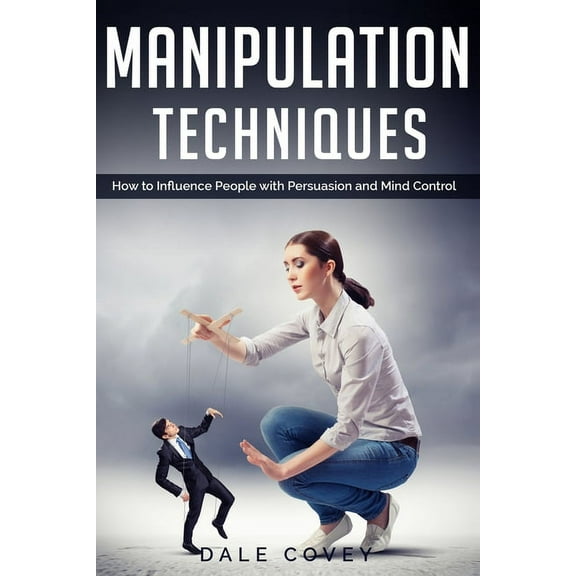 Manipulation Techniques: How to Influence People with Persuasion and Mind Control (Paperback)
