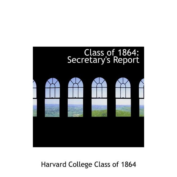 Class of 1864 : Secretary's Report (Hardcover)