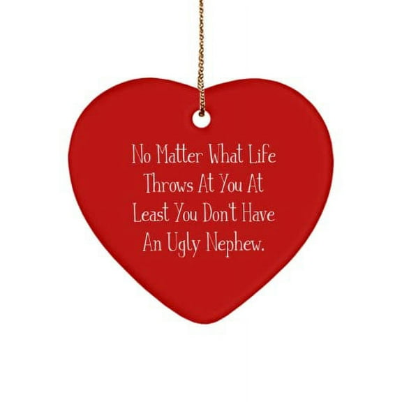 No Matter What Life Throws at You at Least You Don't Have an Ugly Nephew. Heart Ornament, Nephew , Inspirational Gifts for Nephew