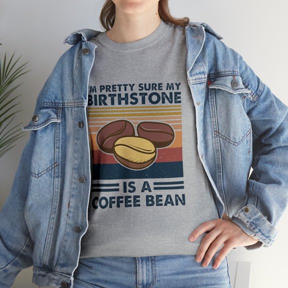 I'm Pretty Sure My Birthstone Is A Coffee Bean T-Shirt