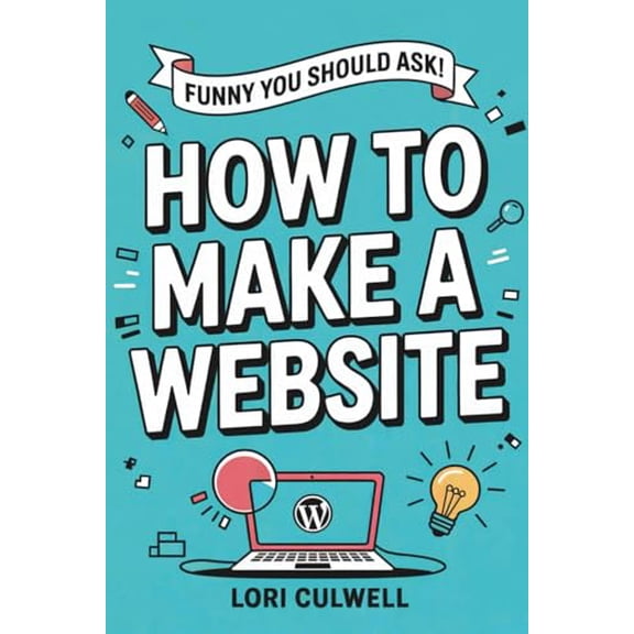 Pre-Owned Funny You Should Ask: How to Make a Website: The 100% Not Boring Guide to Setting Up Your Website with Wordpress (Funny You Should Ask: Breaking Down Internet Marketing, Publishing, SEO and